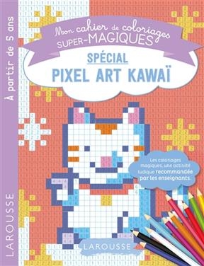 Mon cahier de coloriages super-magiques : spécial pixel art kawaï - Alain Boyer