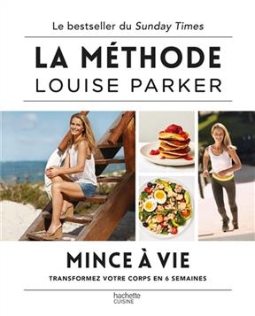 La méthode Louise Parker : mince à vie : transformez votre corps en 6 semaines - Louise Parker