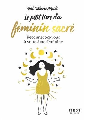 Le petit livre du féminin sacré : reconnectez-vous à votre âme féminine - Yaël Catherinet-Buk