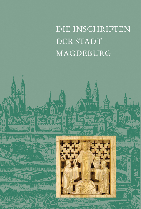 Die Inschriften der Stadt Magdeburg - Thomas Rastig, Hans Fuhrmann, Andreas Dietmann, Cornelia Neustadt