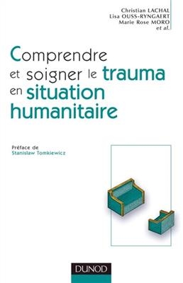 Comprendre et soigner le trauma en situation humanitaire : définitions, méthodes, actions -  Moro lachal ouss-rin