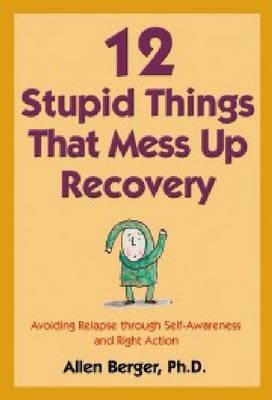 12 Stupid Things That Mess Up Recovery -  Allen Berger