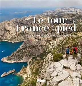 Le tour de France à pied : 6.000 kilomètres le long des frontières - Laurent Granier, Aurélie Derreumaux
