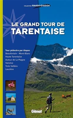 Le grand tour de Tarentaise : tour pédestre par étapes : Beaufortain, Mont-Blanc, Haute Tarentaise, autour de La Plag...