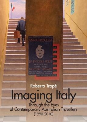 Imaging Italy Through the Eyes of Contemporary Australian Travellers (1990-2010) -  Roberta Trape