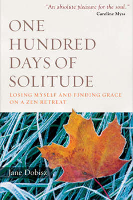 One Hundred Days of Solitude : Losing Myself and Finding Grace on a Zen Retreat -  Jane Dobisz