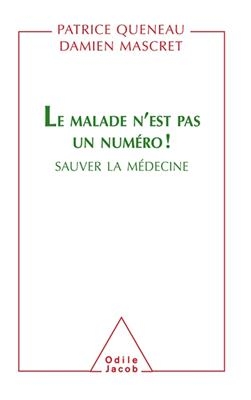 Le malade n'est pas un numéro ! : sauver la médecine - Patrice Queneau, Damien Mascret