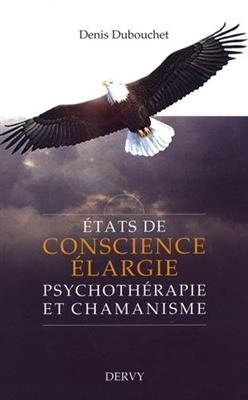 Etats de conscience élargie : psychothérapie et chamanisme - Denis Dubouchet
