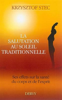 La salutation au soleil traditionnelle : ses effets sur la santé du corps et de l'esprit - Krzystof Stec, Claudine Chambaud