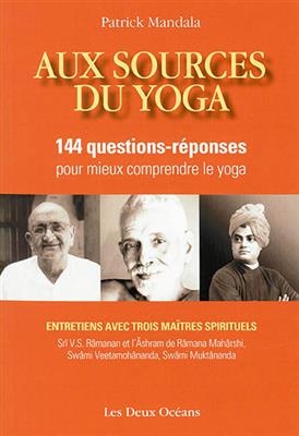 Aux sources du yoga : 144 questions-réponses pour mieux comprendre le yoga : avec trois maîtres spirituels, swâmi Vee... - Patrick Mandala