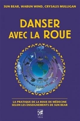 Danser avec la roue : la pratique de la roue de médecine selon les enseignements de Sun Bear -  Wabun Wind (1945-....),  Sun Bear (1929-1992), Crysalis Mulligan