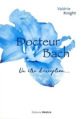 DOCTEUR BACH - UN ETRE D EXCEPTION -  KNIGHT VALERIE