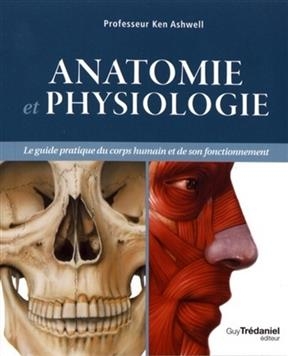 Anatomie et physiologie : le guide pratique du corps humain et de son fonctionnement - Ken W.S. (1959-....) Ashwell