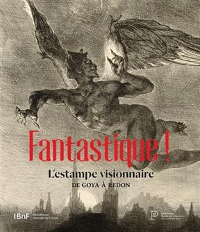 Fantastique ! : l'estampe visionnaire, de Goya à Redon -  CATALOGUE EXPOSITION
