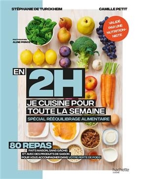 En 2 h, je cuisine pour toute la semaine : spécial rééquilibrage alimentaire : 80 repas faits maison, sans gâchis et ... - Stéphanie de Turckheim, Camille Petit