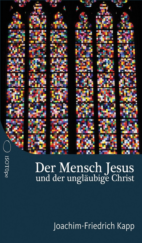 Der Mensch Jesus und der ungläubige Christ - Joachim-Friedrich Kapp