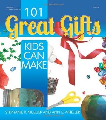 101 Great Gifts Kids Can Make -  Stephanie Mueller,  Ann Wheeler