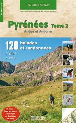 Pyrénées. Vol. 2. Ariège et Andorre : 120 balades et randonnées à pied, à VTT - Jean-Pierre Ribeyre, Pascal Kistela
