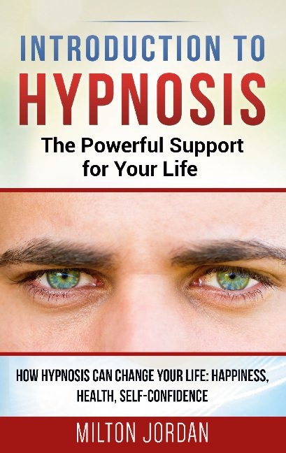 Introduction to Hypnosis - The Powerful Support for Your Life - Milton Jordan