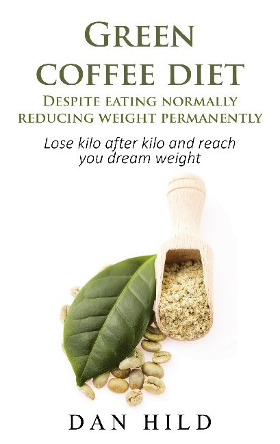Green coffee diet - Despite eating normally reducing weight permanently - Dan Hild