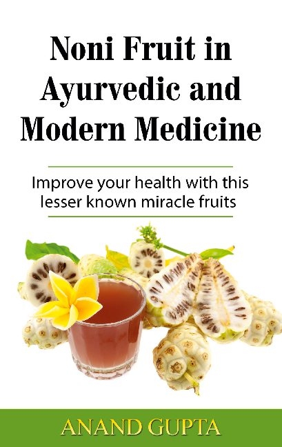 Noni Fruit in Ayurvedic and Modern Medicine - Anand Gupta