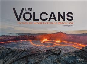 Les volcans : un tour du monde en plus de 100 volcans - Robert J. Ford