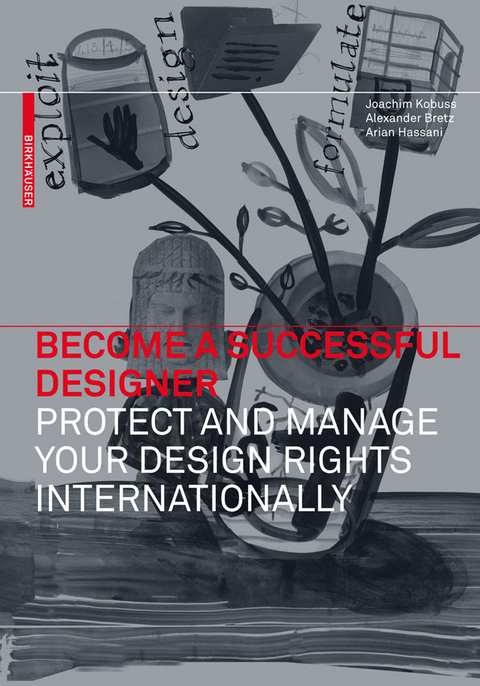 Become a Successful Designer. Protect and Manage Your Design Rights Internationally -  Joachim Kobuss,  Alexander Bretz,  Arian Hassani