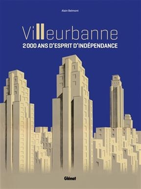 Villeurbanne : 2.000 ans d'esprit d'indépendance - Alain Belmont