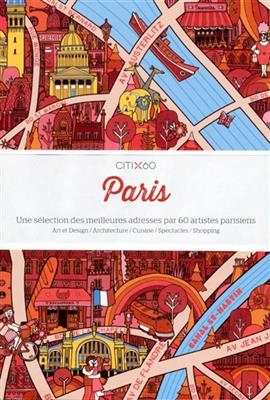 Paris : une sélection des meilleures adresses par 60 artistes parisiens : art et design, architecture, cuisine, spect...
