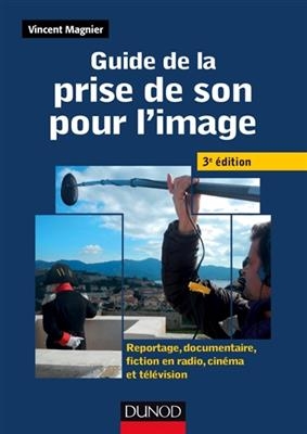 Guide de La Prise de Son Pour L'Image -3e Ed - Reportage, Documentaire, Fiction En Radio Et Tele