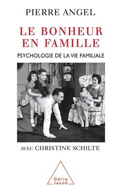 Le bonheur en famille : psychologie de la vie familiale - Pierre Angel, Christine Schilte