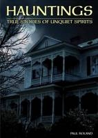 Hauntings: True Stories of Unquiet Spirits -  Paul Roland