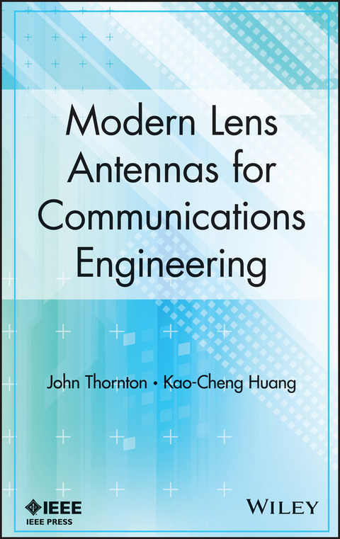 Modern Lens Antennas for Communications Engineering - John Thornton, Kao-Cheng Huang