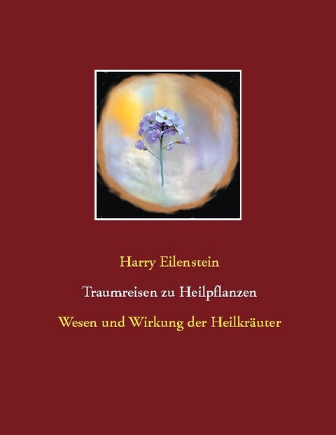 Traumreisen zu Heilpflanzen - Harry Eilenstein