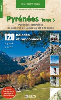 Pyrénées. Vol. 3. Pyrénées centrales : de Bagnères-de-Luchon au col d'Aubisque : 120 balades et randonnées à pied, à VTT - Olivier Martin
