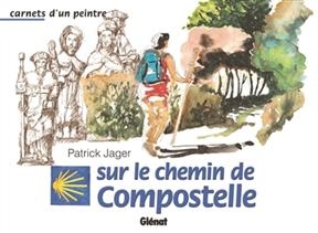 Carnets d'un peintre sur le chemin de Compostelle - Patrick Jager