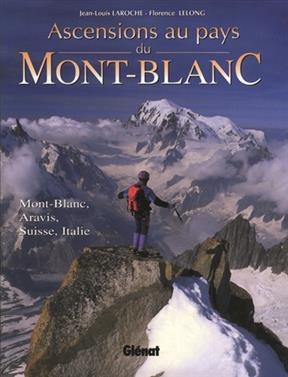 Ascensions au pays du Mont-Blanc : Mont-Blanc, Aravis, Suisse, Italie - Jean-Louis (1946-....) Laroche, Florence Lelong