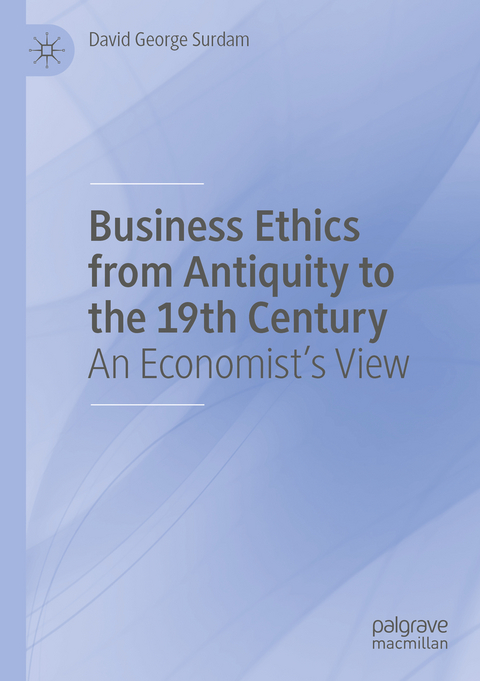 Business Ethics from Antiquity to the 19th Century - David George Surdam