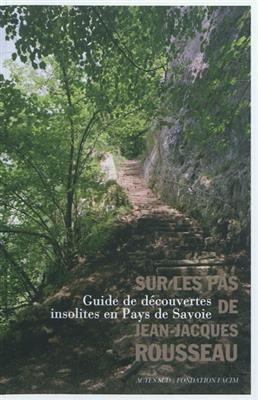 Sur les pas de Jean-Jacques Rousseau : guide de découvertes insolites en pays de Savoie