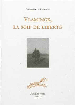 Vlaminck, la soif de liberté : témoignage - Godelieve De Vlaminck