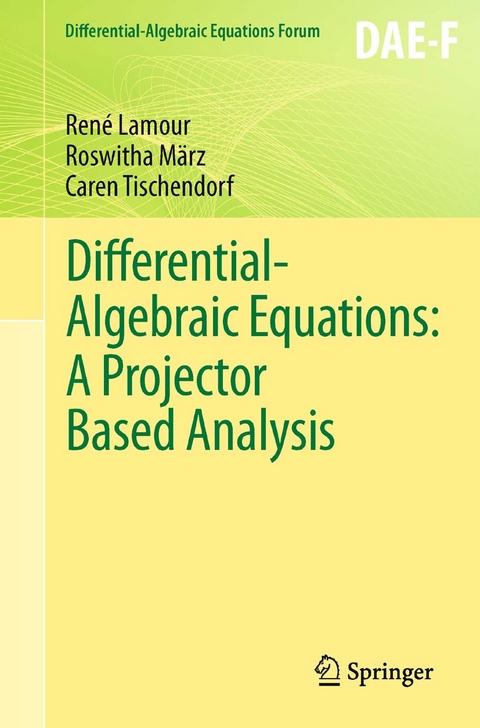 Differential-Algebraic Equations: A Projector Based Analysis - René Lamour, Roswitha März, Caren Tischendorf