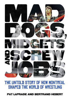 Mad Dogs, Midgets And Screw Jobs - Bertrand Hebert; Pat Laprade