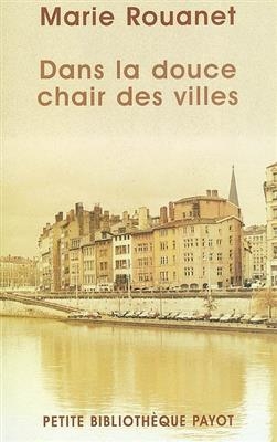 Dans la douce chair des villes - Marie Rouanet