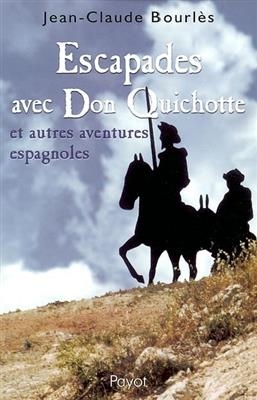 Escapades avec Don Quichotte : et autres aventures espagnoles - Jean Claude Bourles