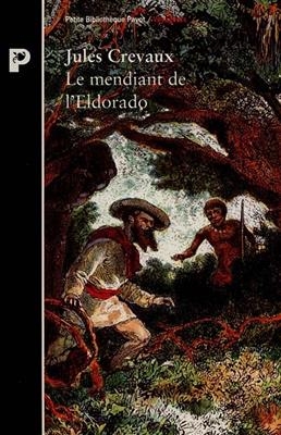 Le mendiant de l'Eldorado : de Cayenne aux Andes, 1876-1879 - Jules Crevaux