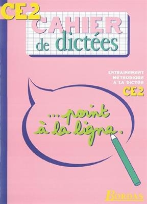 Cahier de dictées, CE2, cours élémentaire : ... point à la ligne : entrainement méthodique à la dictée - Françoise Lemau, Marie-Christine Olivier