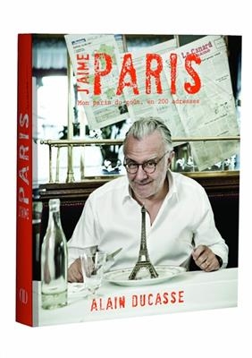 J'aime Paris : mon Paris du goût en 200 adresses - Alain Ducasse, Frédérick E. Grasser-Hermé