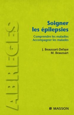 Soigner les épilepsies : comprendre les maladies, accompagner les malades - Marc Beaussart, Jacqueline (1942-....) Beaussart-Defaye