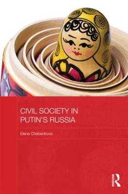 Civil Society in Putin's Russia -  Elena Chebankova