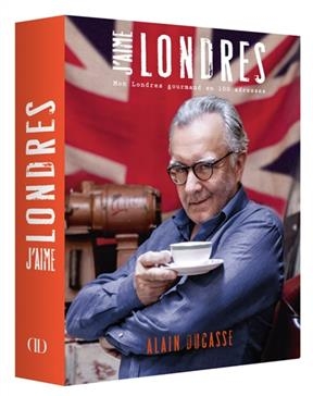 J'aime Londres : mon Londres gourmand en 100 adresses - Alain Ducasse